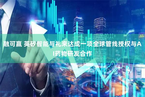 融可赢 英矽智能与礼来达成一项全球管线授权与AI药物研发合作