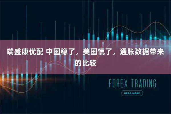 端盛康优配 中国稳了，美国慌了，通胀数据带来的比较